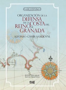 Organización de la defensa de la costa del Reino de Granada desde su Reconquista hasta finales del siglo XVI. 9788433807076