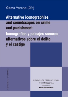 Alternaive iconographies and soundscapes on crime and punishment = Iconografías y paisajes sonoros alternativos sobre el delito y el castigo