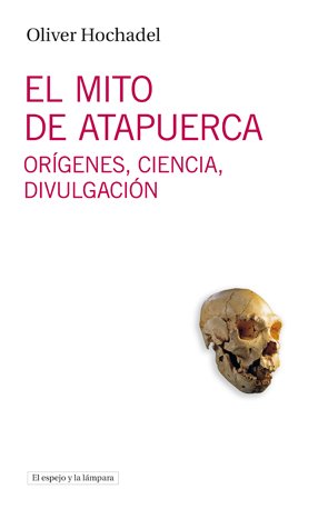 El mito de Atapuerca. 9788493969547