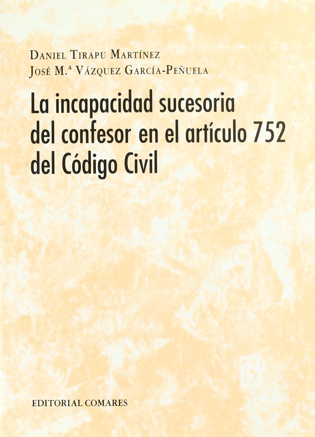 La incapacidad sucesoria del confesor en el Artículo 752 del Código Civil. 9788481512984